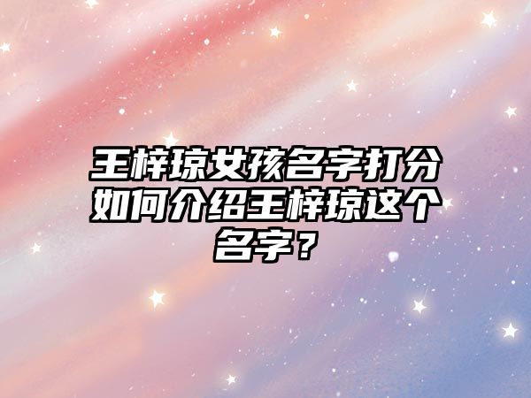 王梓琼女孩名字打分如何介绍王梓琼这个名字？