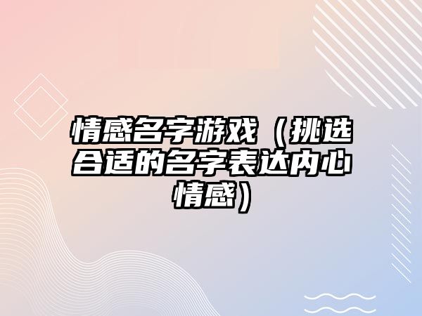 情感名字游戏（挑选合适的名字表达内心情感）