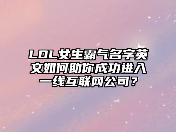 LOL女生霸气名字英文如何助你成功进入一线互联网公司？