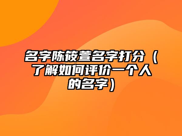 名字陈筱萱名字打分（了解如何评价一个人的名字）