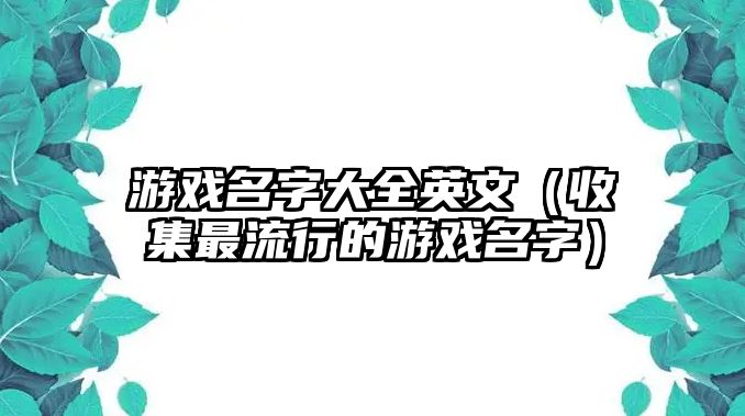 游戏名字大全英文（收集最流行的游戏名字）