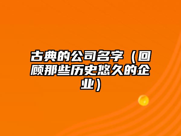 古典的公司名字（回顾那些历史悠久的企业）