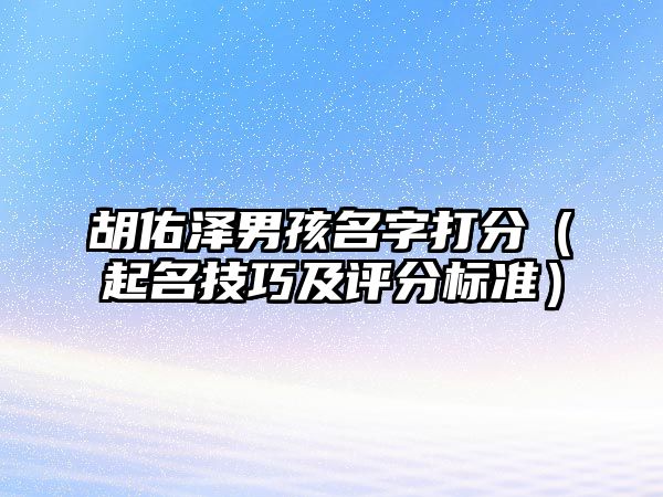 胡佑泽男孩名字打分（起名技巧及评分标准）