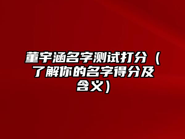 董宇涵名字测试打分（了解你的名字得分及含义）