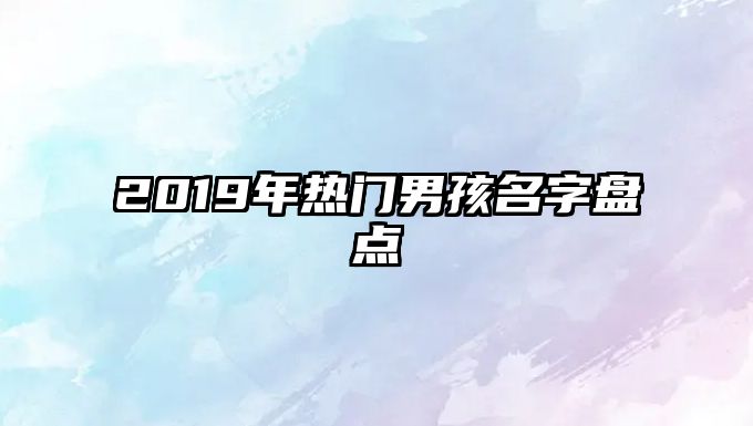 2019年热门男孩名字盘点