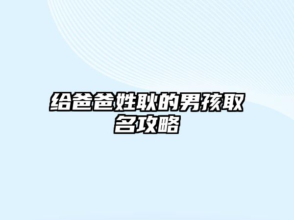 给爸爸姓耿的男孩取名攻略