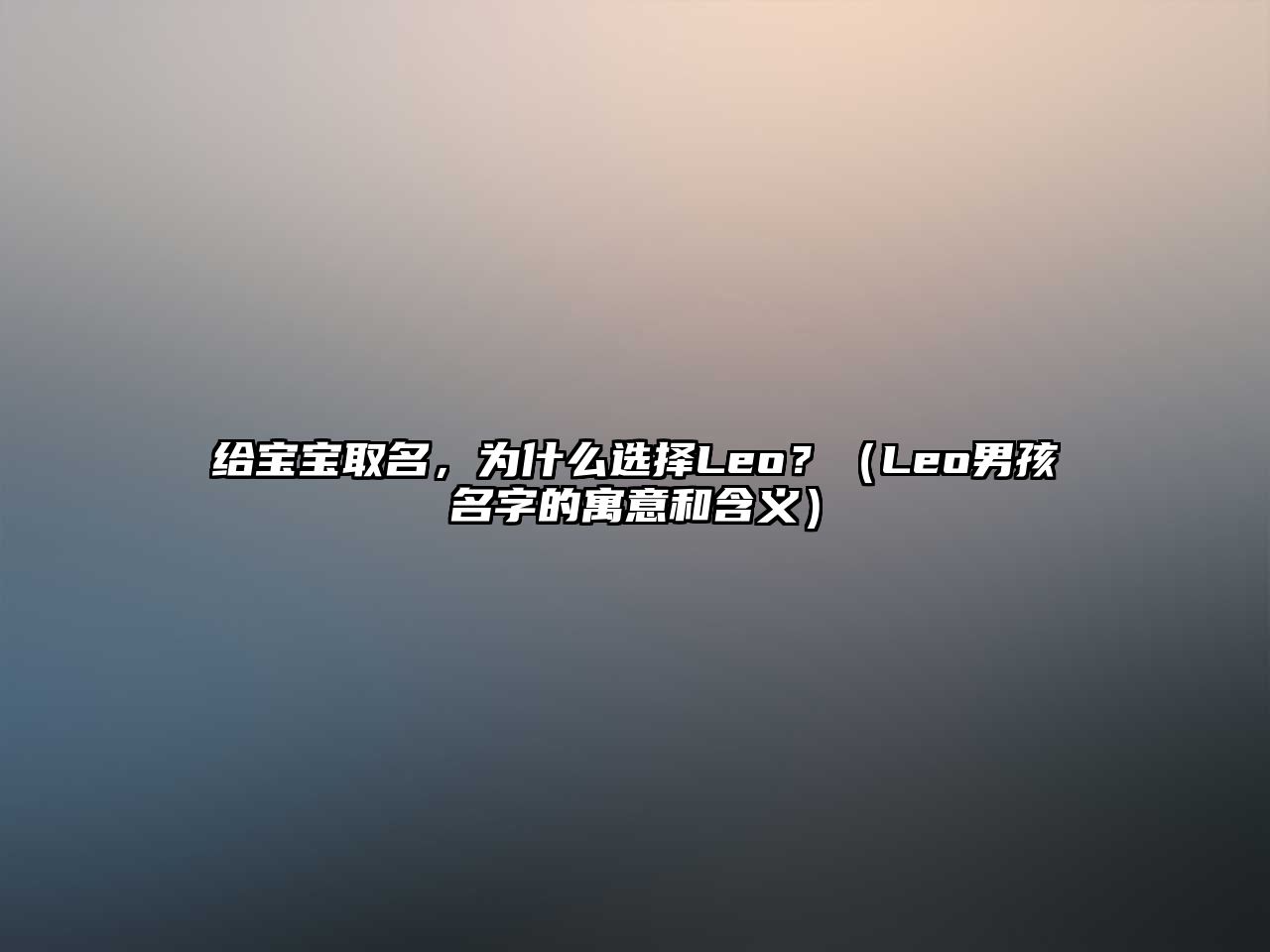 给宝宝取名，为什么选择Leo？（Leo男孩名字的寓意和含义）