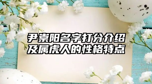 尹崇阳名字打分介绍及属虎人的性格特点