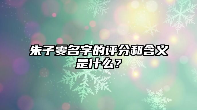 朱子雯名字的评分和含义是什么？