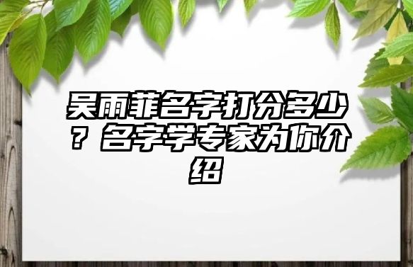 吴雨菲名字打分多少？名字学专家为你介绍