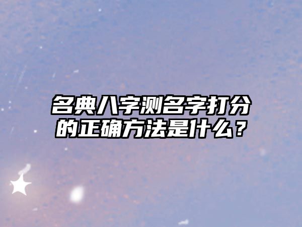 名典八字测名字打分的正确方法是什么？