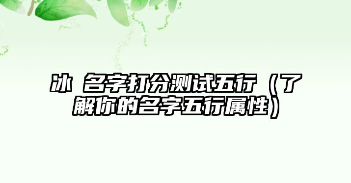 冰玥名字打分测试五行（了解你的名字五行属性）