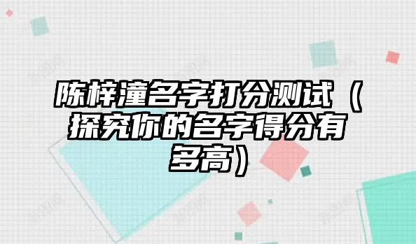 陈梓潼名字打分测试（探究你的名字得分有多高）