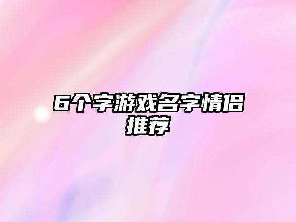 6个字游戏名字情侣推荐