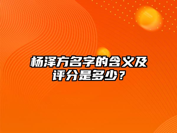 杨泽方名字的含义及评分是多少？