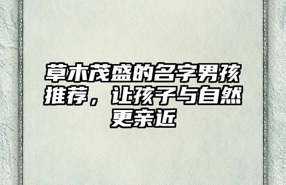 草木茂盛的名字男孩推荐，让孩子与自然更亲近