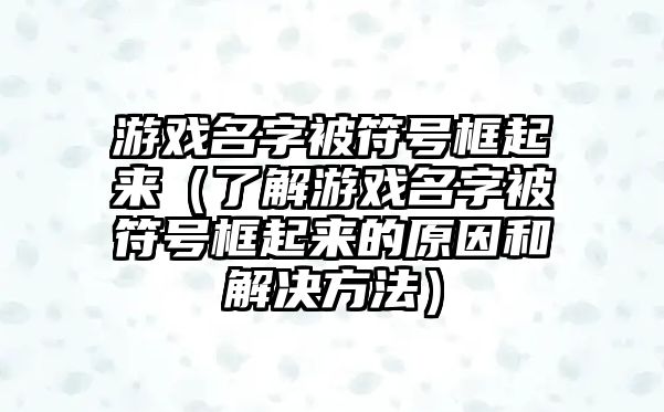 游戏名字被符号框起来（了解游戏名字被符号框起来的原因和解决方法）