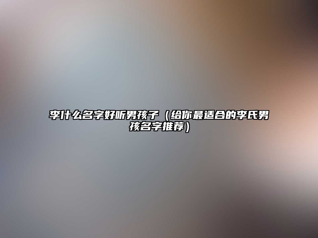 李什么名字好听男孩子（给你最适合的李氏男孩名字推荐）