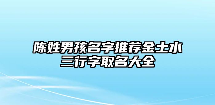 陈姓男孩名字推荐金土水三行字取名大全