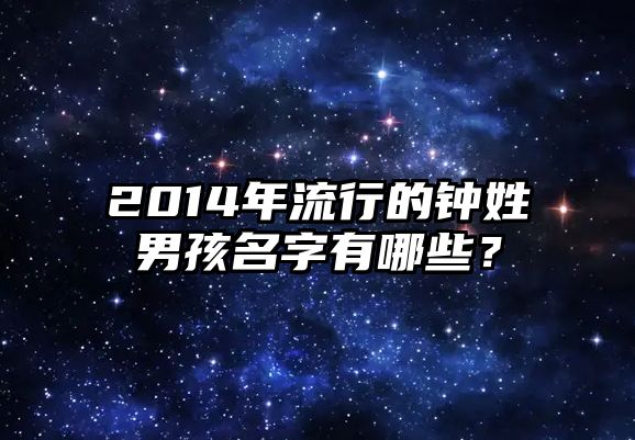 2014年流行的钟姓男孩名字有哪些？