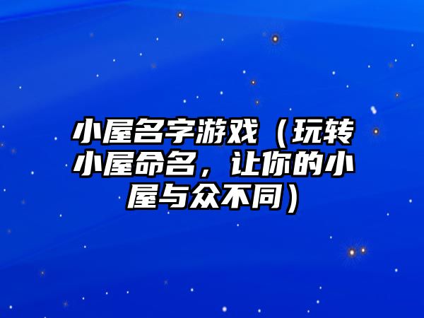 小屋名字游戏（玩转小屋命名，让你的小屋与众不同）