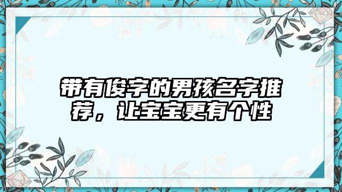 带有俊字的男孩名字推荐，让宝宝更有个性