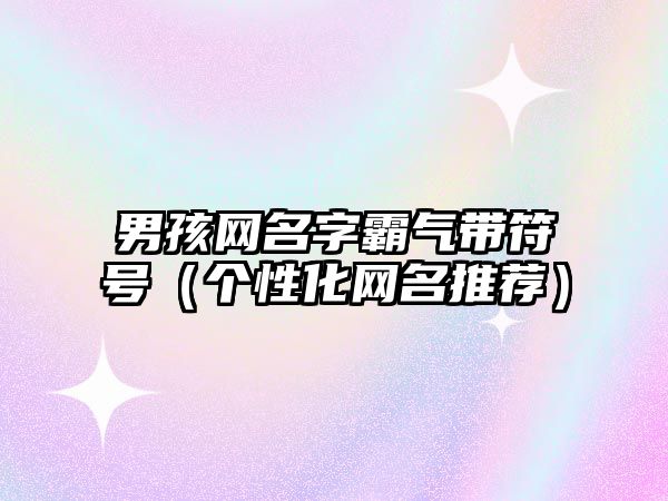 男孩网名字霸气带符号（个性化网名推荐）