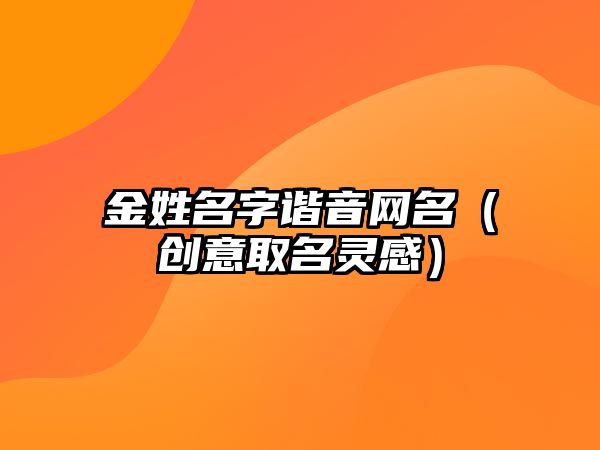 金姓名字谐音网名（创意取名灵感）