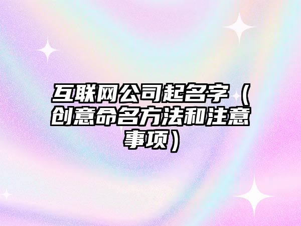 互联网公司起名字（创意命名方法和注意事项）