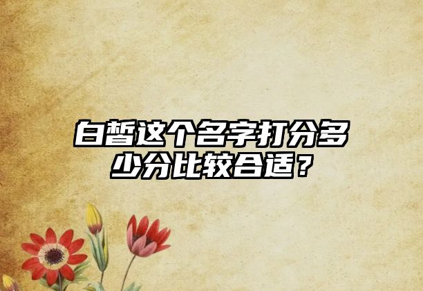 白皙这个名字打分多少分比较合适？