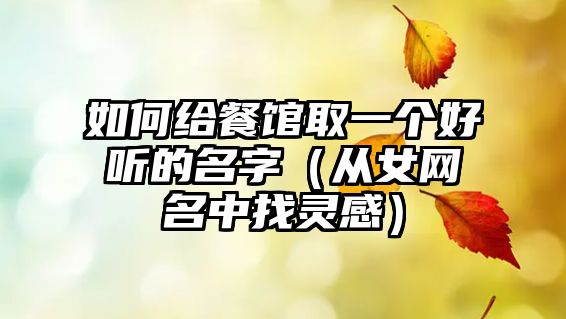 如何给餐馆取一个好听的名字（从女网名中找灵感）