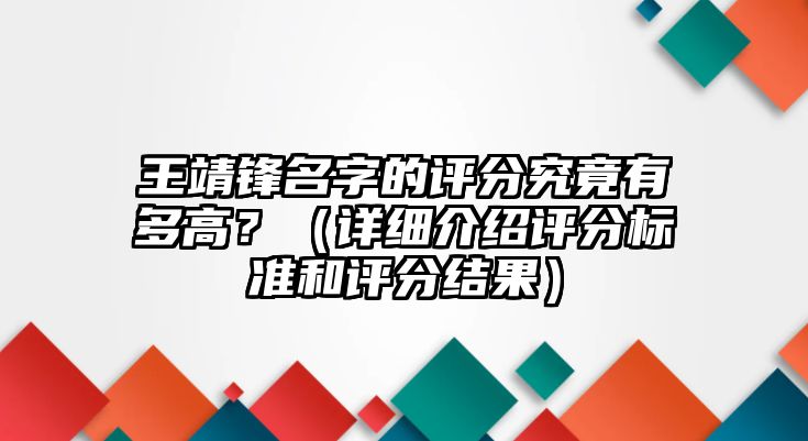 王靖锋名字的评分究竟有多高？（详细介绍评分标准和评分结果）