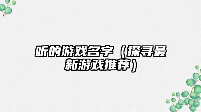 听的游戏名字（探寻最新游戏推荐）