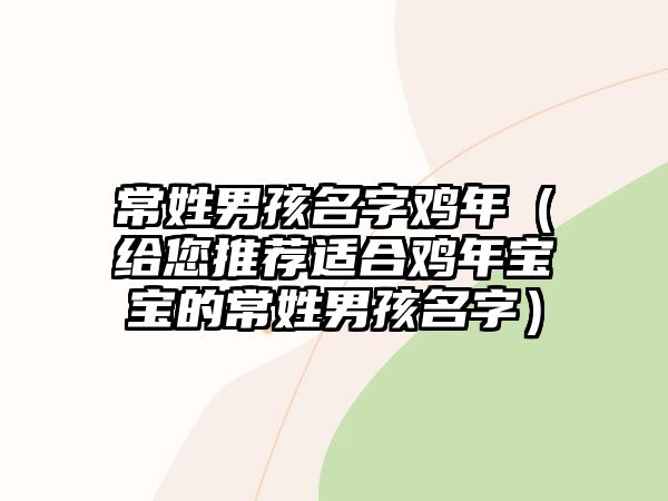 常姓男孩名字鸡年（给您推荐适合鸡年宝宝的常姓男孩名字）