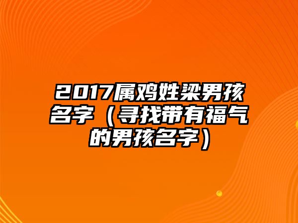 2017属鸡姓梁男孩名字（寻找带有福气的男孩名字）