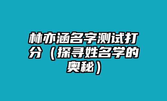 林亦涵名字测试打分（探寻姓名学的奥秘）